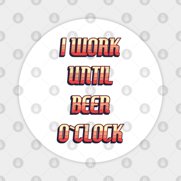 I work until BEER o`clock / funny retro quote Magnet by Naumovski